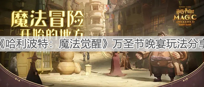 《哈利波特：魔法觉醒》万圣节晚宴玩法分享