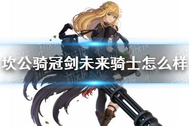 《坎公骑冠剑》未来骑士怎么样 未来骑士好用吗