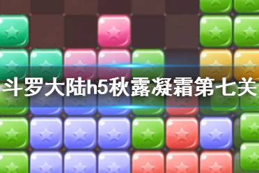 《斗罗大陆》秋露凝霜活动第七关怎么过 秋露凝霜第七关攻略