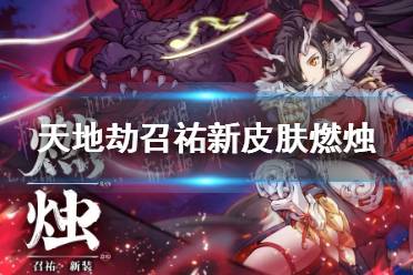 《天地劫》召祐新皮肤燃烛怎么样 燃烛皮肤效果一览