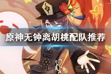 《原神》无钟离胡桃怎么配队