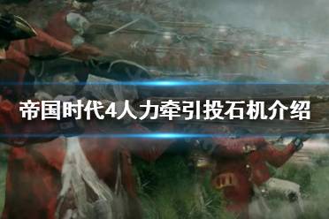 《帝国时代4》人力牵引投石机是什么
