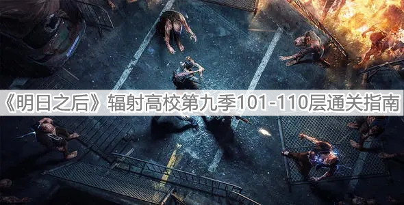 《明日之后》辐射高校第九季101-110层通关指南