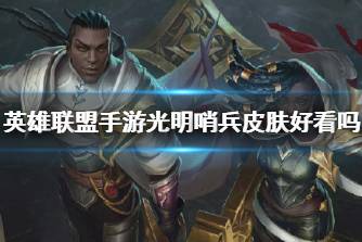 《英雄联盟手游》光明哨兵皮肤好看吗 光明哨兵皮肤外观分享