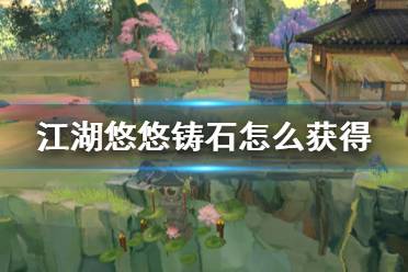《江湖悠悠》铸石怎么获得 铸石获取方法