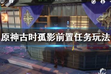 《原神》古时孤影前置任务怎么做