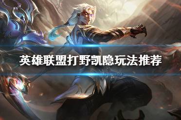 《英雄联盟》打野凯隐怎么玩