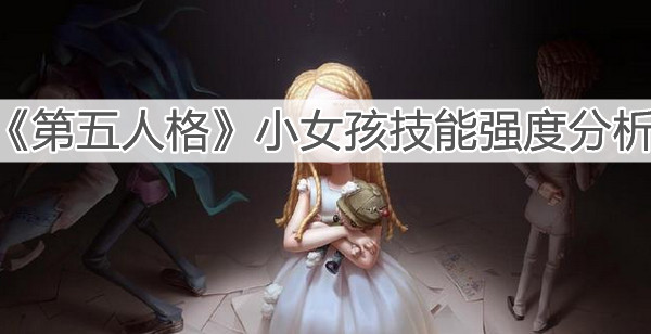 《第五人格》小女孩技能强度分析