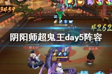 《阴阳师》超鬼王day5阵容 万象猿屋第五天4星一波阵容推荐