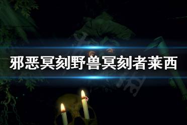 《邪恶冥刻》野兽冥刻者莱西怎么打