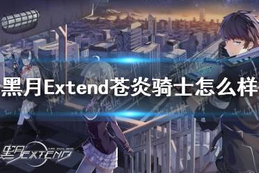 《黑月Extend》苍炎骑士怎么样 九十九神月转职苍炎骑士