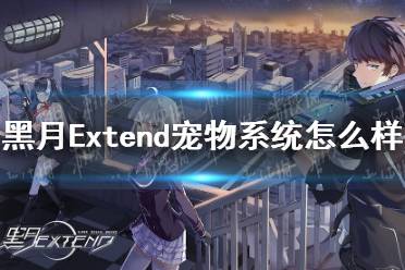 《黑月Extend》宠物系统怎么样 宠物系统介绍