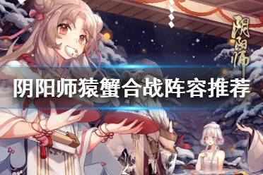 《阴阳师》猿蟹合战抓妖阵容推荐 猿蟹大作战抓妖阵容搭配攻略