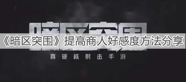 《暗区突围》提高商人好感度方法分享