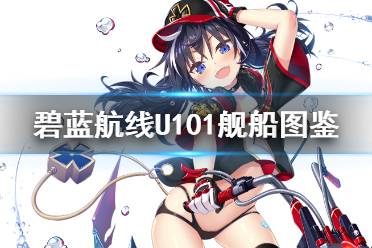 《碧蓝航线》U101怎么样 SSR潜艇U-101建造时间舰船图鉴