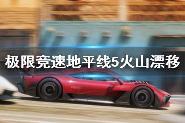 《极限竞速地平线5》火山漂移怎么跑