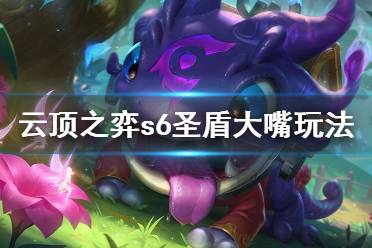 《云顶之弈》s6圣盾大嘴怎么玩