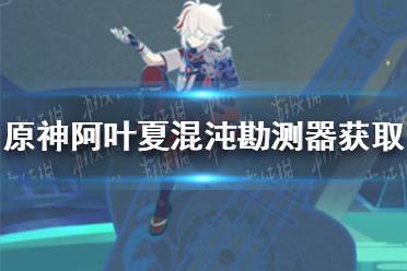 《原神》阿叶夏混沌勘测器怎么获取 阿叶夏混沌勘测器获取方法