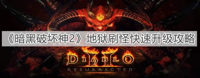 《暗黑破坏神2》地狱刷怪快速升级攻略
