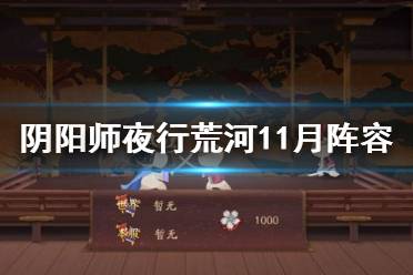《阴阳师》夜行荒河11月阵容推荐 2021年11月夜行荒河式神推荐