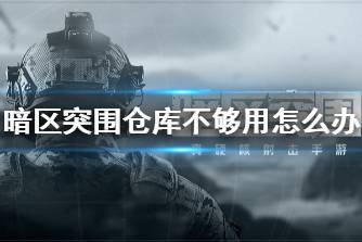 《暗区突围》仓库不够用怎么办 仓库空间节省心得