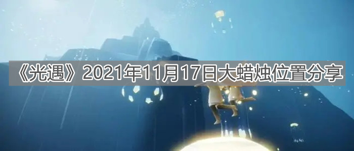 《光遇》2021年11月17日大蜡烛位置分享
