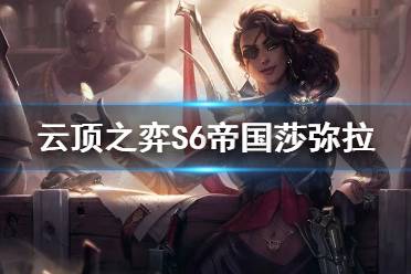 《云顶之弈手游》帝国莎弥拉怎么玩 帝国挑战者莎弥拉装备搭配攻略