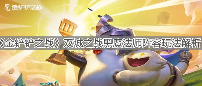 《金铲铲之战》双城之战黑魔法师阵容玩法解析
