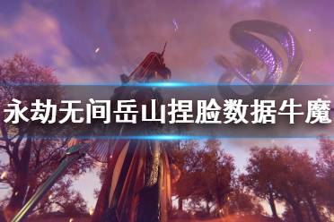 《永劫无间》岳山捏脸数据牛魔分享 牛魔岳山怎么捏