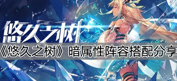 《悠久之树》暗属性阵容搭配分享