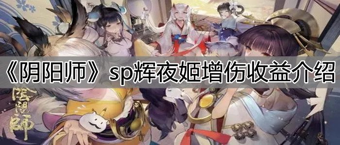 《阴阳师》sp辉夜姬增伤收益介绍