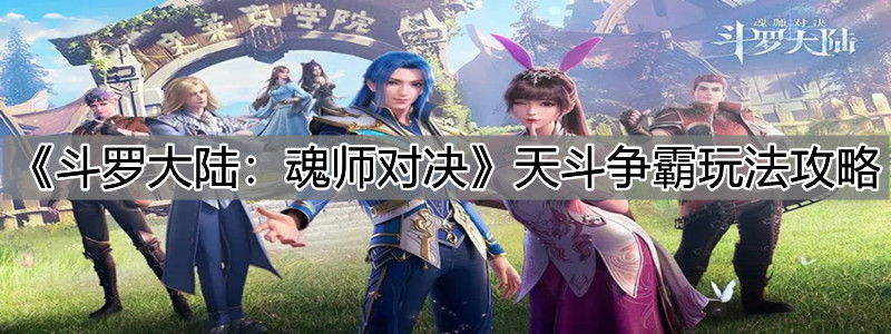 《斗罗大陆：魂师对决》天斗争霸玩法攻略