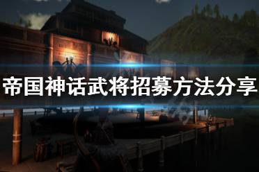 《帝国神话》武将怎么招募