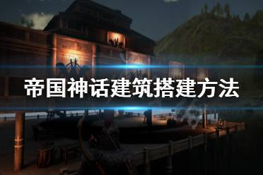 《帝国神话》建筑怎么搭建