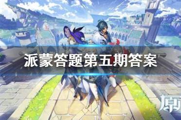 《原神手游》派蒙的十万个为什么第五期活动 派蒙答题活动第五期在哪参加