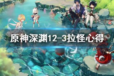 《原神》深渊12-3拉不住怪怎么办