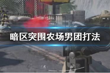 《暗区突围》农场男团打法 农场男团单刷攻略