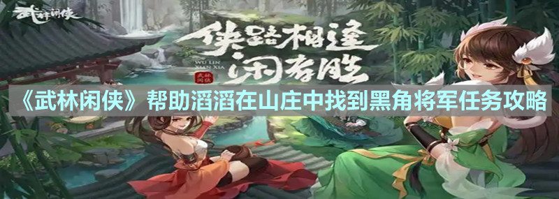 《武林闲侠》帮助滔滔在山庄中找到黑角将军任务攻略