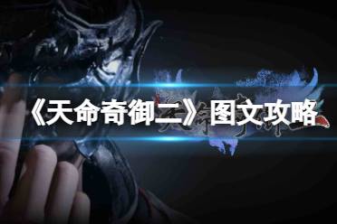 《天命奇御2》图文攻略：剧情流程+女主支线+Boss打法+全案件+全推理+解谜技巧+全心法+全武学+家园系统+围棋挑战