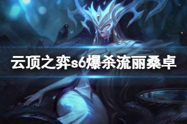 《云顶之弈》s6爆杀流丽桑卓怎么玩