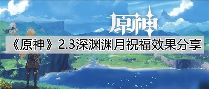 《原神》2.3深渊渊月祝福效果分享