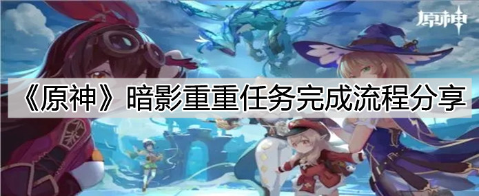 《原神》暗影重重任务完成流程分享