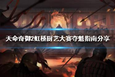 《天命奇御2》虹桥厨艺大赛如何夺魁