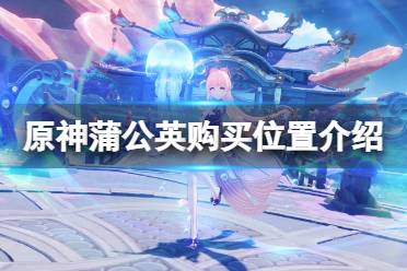 《原神》蒲公英哪里有卖