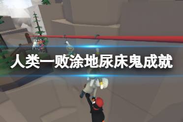 《人类一败涂地》伐木场尿床鬼成就怎么玩