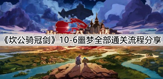 《坎公骑冠剑》10-6噩梦全部通关流程分享