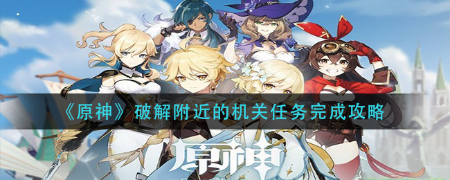 《原神》破解附近的机关任务完成攻略