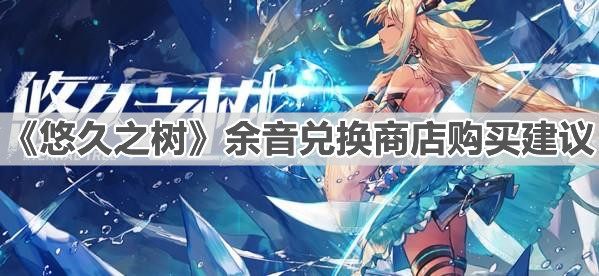《悠久之树》余音兑换商店购买建议