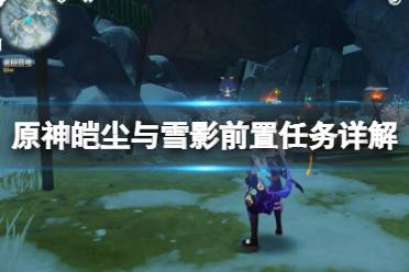 《原神》皑尘与雪影前置任务怎么触发
