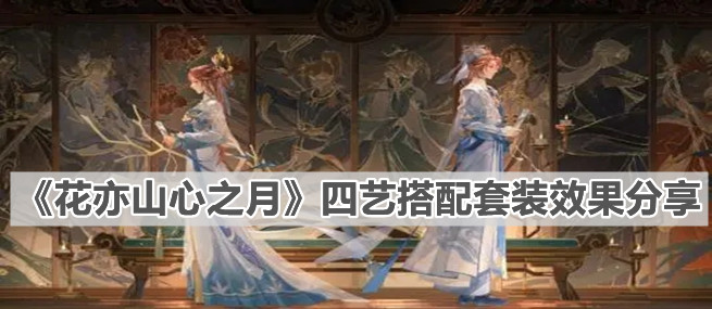 《花亦山心之月》四艺搭配套装效果分享